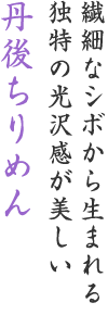 繊細なシボから生まれる 独特の光沢感が美しい 丹後ちりめん